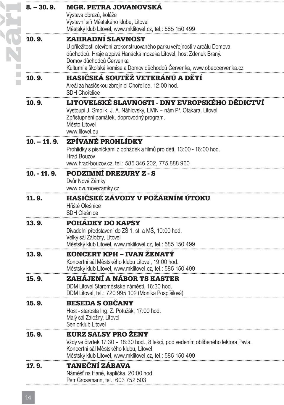 HASIČSKÁ SOUTĚŽ VETERÁNŮ A DĚTÍ Areál za hasičskou zbrojnicí Chořelice, 12:00 hod. SDH Chořelice 10. 9. LITOVELSKÉ SLAVNOSTI - DNY EVROPSKÉHO DĚDICTVÍ Vystoupí J. Smolík, J. A. Náhlovský, LIVIN nám Př.