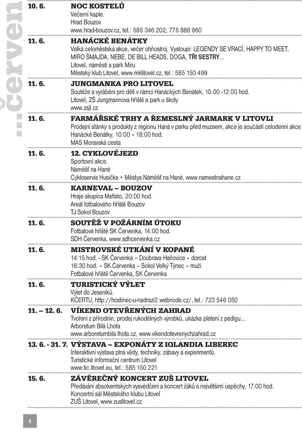 JUNGMANKA PRO LITOVEL Soutěže a vyrábění pro děti v rámci Hanáckých Benátek, 10.00-12.00 hod. Litovel, ZŠ Jungmannova hřiště a park u školy www.zsjl.cz 11. 6.