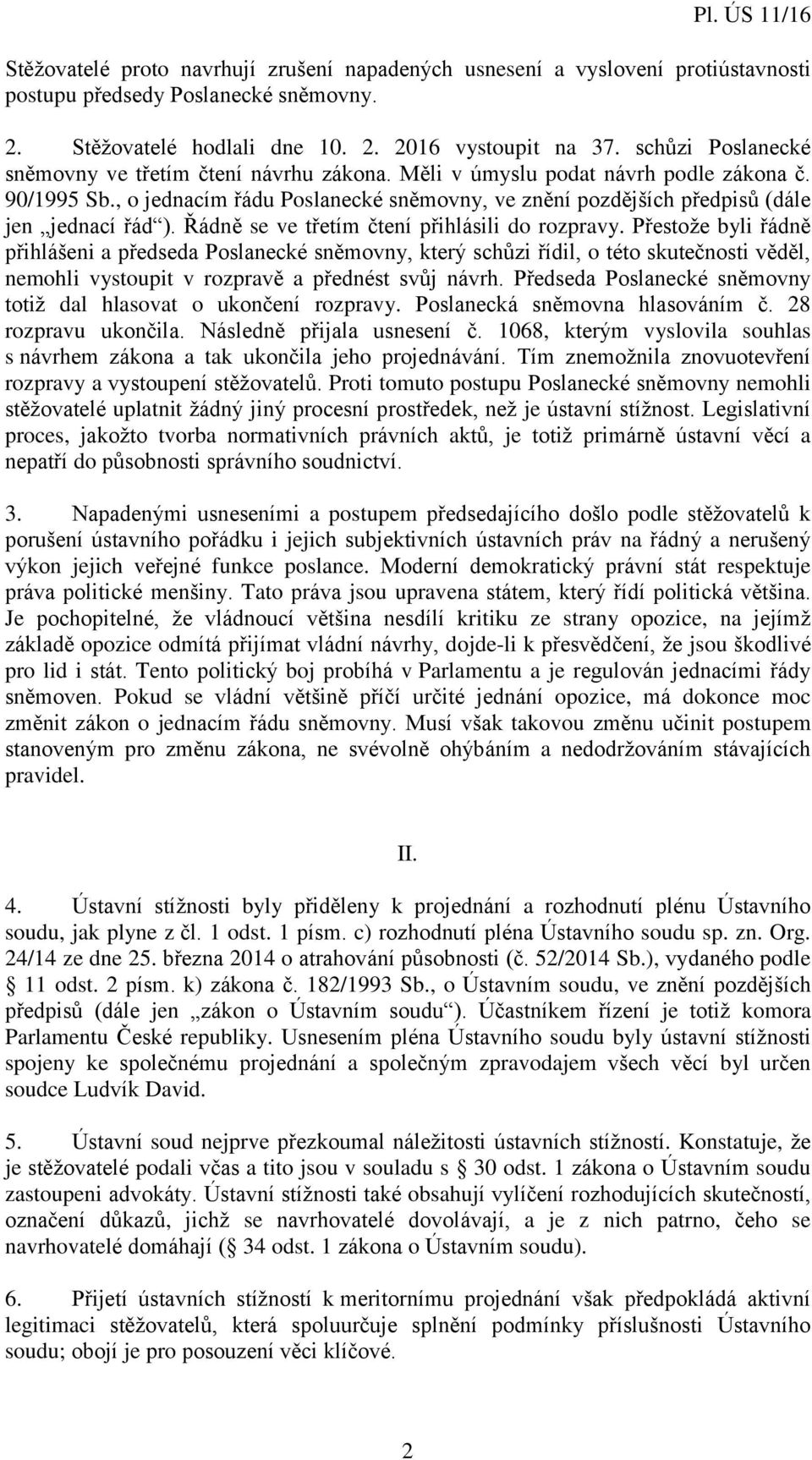 , o jednacím řádu Poslanecké sněmovny, ve znění pozdějších předpisů (dále jen jednací řád ). Řádně se ve třetím čtení přihlásili do rozpravy.