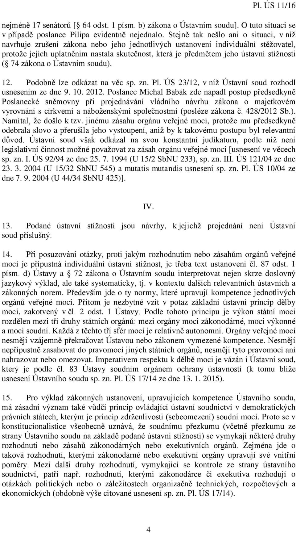 stížnosti ( 74 zákona o Ústavním soudu). 12. Podobně lze odkázat na věc sp. zn. Pl. ÚS 23/12, v níž Ústavní soud rozhodl usnesením ze dne 9. 10. 2012.