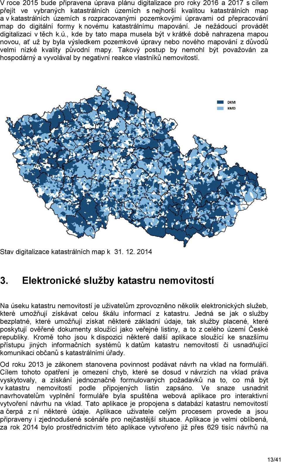 Takový postup by nemohl být považován za hospodárný a vyvolával by negativní reakce vlastníků nemovitostí. Stav digitalizace katastrálních map k 31. 12. 2014 3.