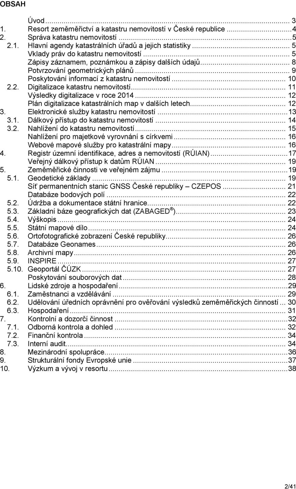 2. Digitalizace katastru nemovitostí... 11 Výsledky digitalizace v roce 2014... 12 Plán digitalizace katastrálních map v dalších letech... 12 3. Elektronické služby katastru nemovitostí... 13 3.1. Dálkový přístup do katastru nemovitostí.