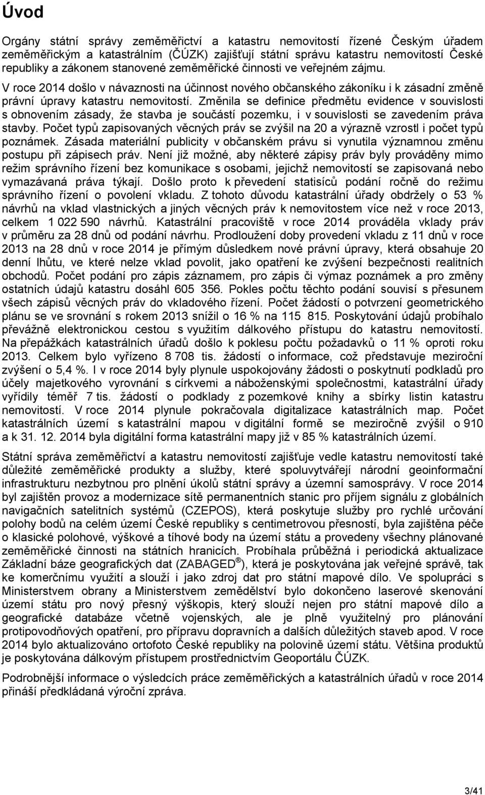 Změnila se definice předmětu evidence v souvislosti s obnovením zásady, že stavba je součástí pozemku, i v souvislosti se zavedením práva stavby.