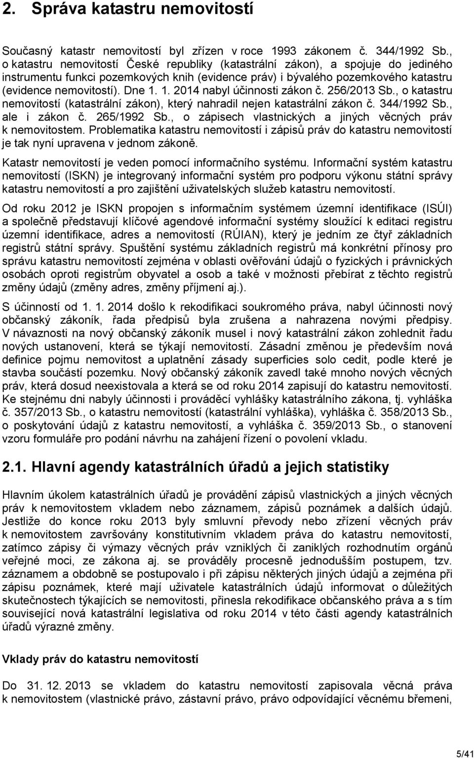 1. 2014 nabyl účinnosti zákon č. 256/2013 Sb., o katastru nemovitostí (katastrální zákon), který nahradil nejen katastrální zákon č. 344/1992 Sb., ale i zákon č. 265/1992 Sb.