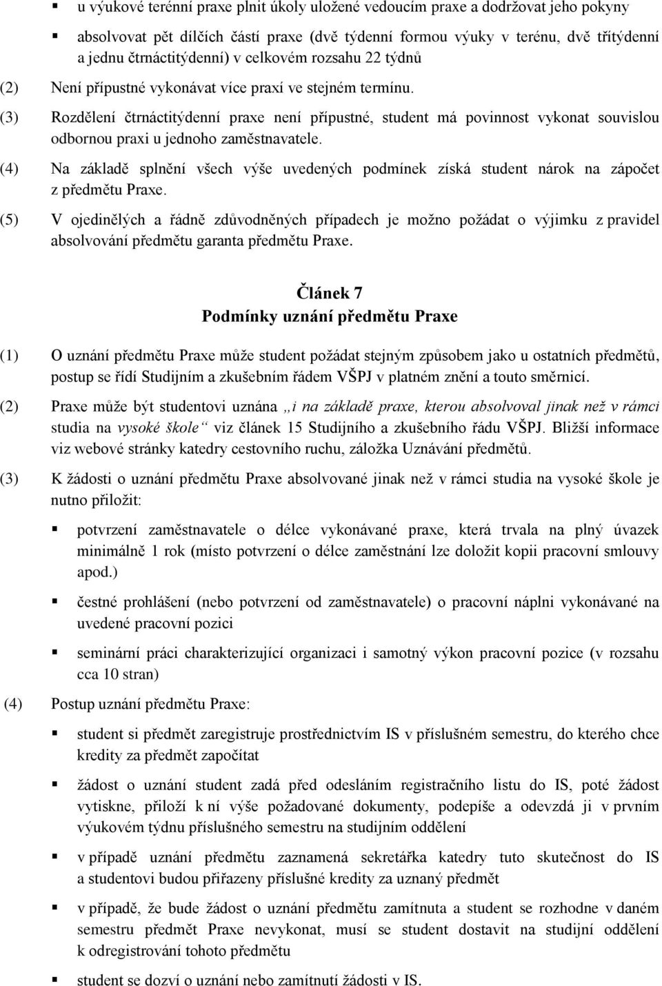 (3) Rozdělení čtrnáctitýdenní praxe není přípustné, student má povinnost vykonat souvislou odbornou praxi u jednoho zaměstnavatele.