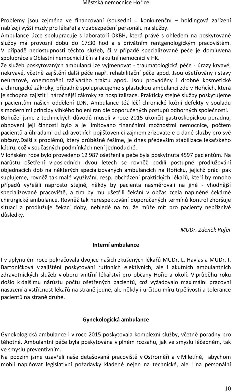 V případě nedostupnosti těchto služeb, či v případě specializované péče je domluvena spolupráce s Oblastní nemocnicí Jičín a Fakultní nemocnicí v HK.