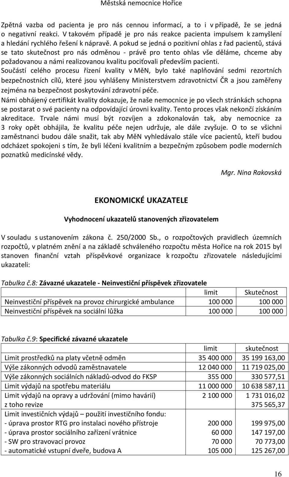 A pokud se jedná o pozitivní ohlas z řad pacientů, stává se tato skutečnost pro nás odměnou - právě pro tento ohlas vše děláme, chceme aby požadovanou a námi realizovanou kvalitu pociťovali především