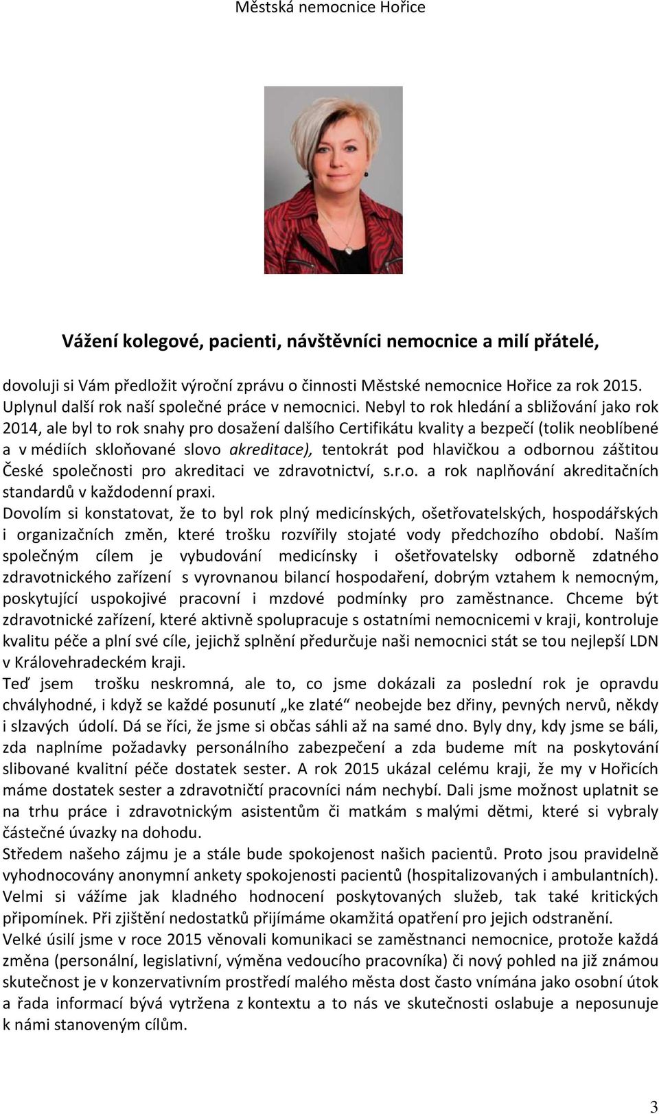 Nebyl to rok hledání a sbližování jako rok 2014, ale byl to rok snahy pro dosažení dalšího Certifikátu kvality a bezpečí (tolik neoblíbené a v médiích skloňované slovo akreditace), tentokrát pod