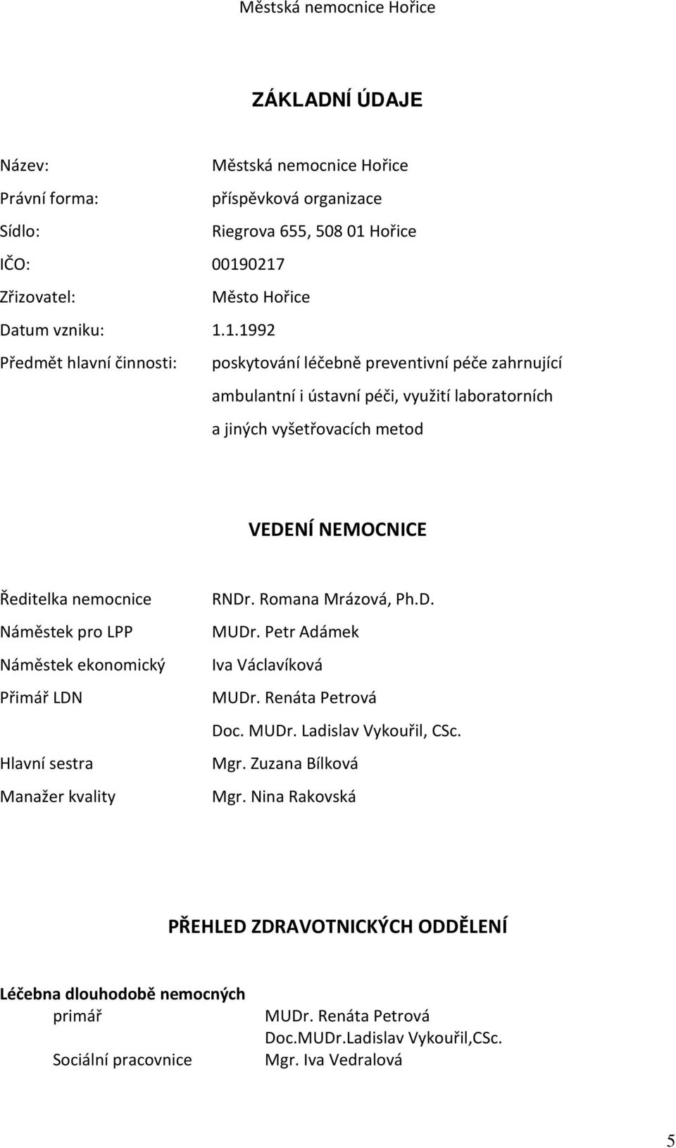 0217 Zřizovatel: Město Hořice Datum vzniku: 1.1.1992 Předmět hlavní činnosti: poskytování léčebně preventivní péče zahrnující ambulantní i ústavní péči, využití laboratorních a jiných
