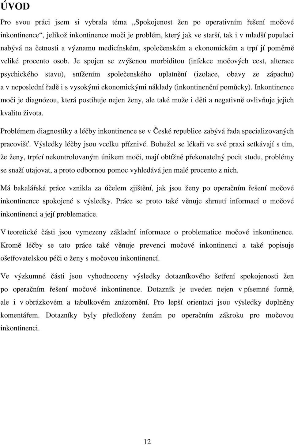 Je spojen se zvýšenou morbiditou (infekce močových cest, alterace psychického stavu), snížením společenského uplatnění (izolace, obavy ze zápachu) a v neposlední řadě i s vysokými ekonomickými