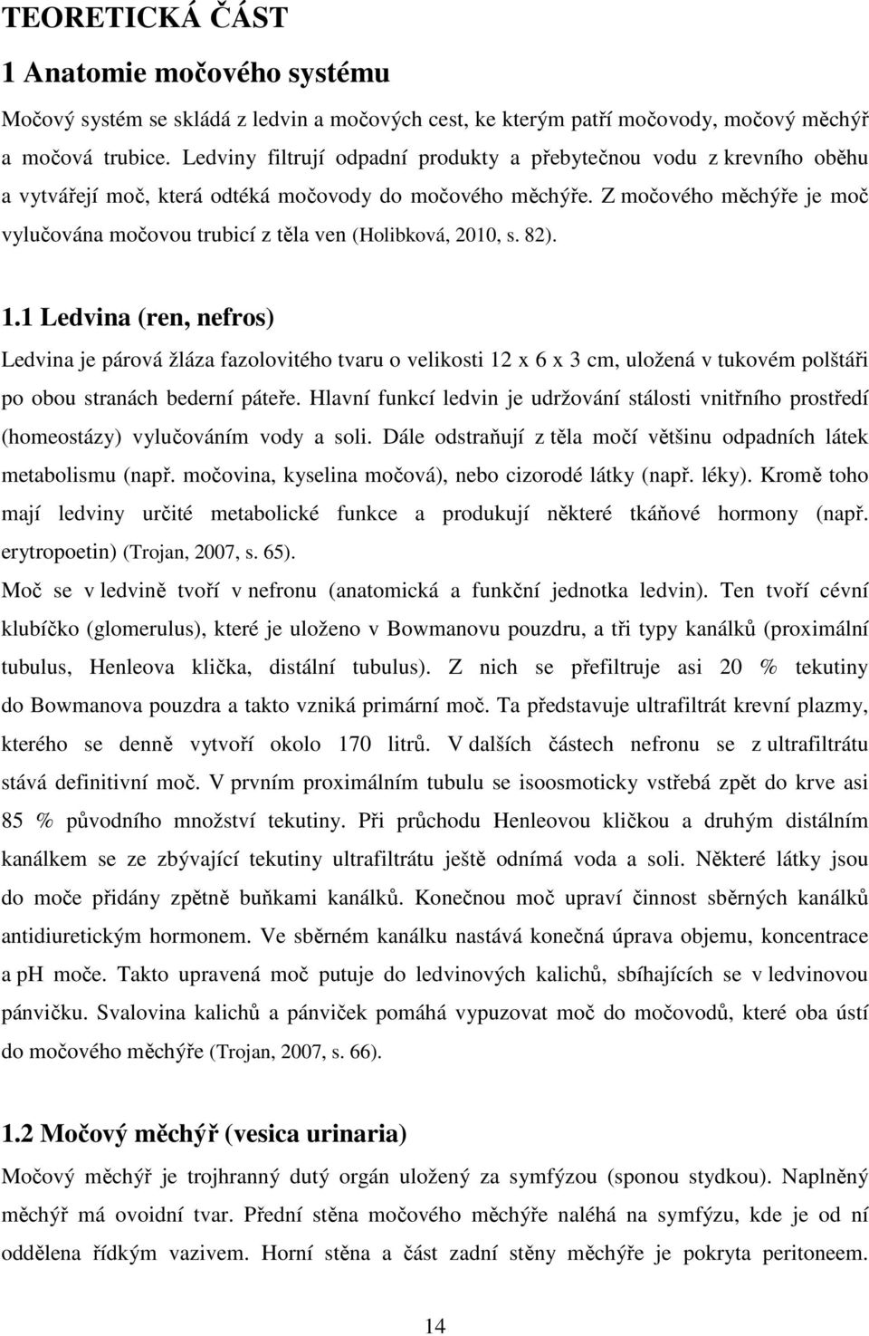 Z močového měchýře je moč vylučována močovou trubicí z těla ven (Holibková, 2010, s. 82). 1.