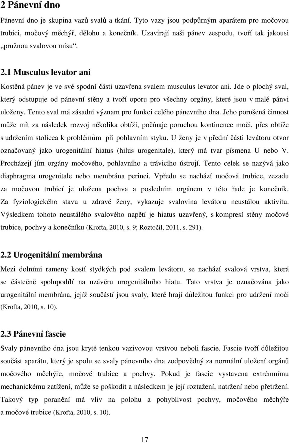 Jde o plochý sval, který odstupuje od pánevní stěny a tvoří oporu pro všechny orgány, které jsou v malé pánvi uloženy. Tento sval má zásadní význam pro funkci celého pánevního dna.