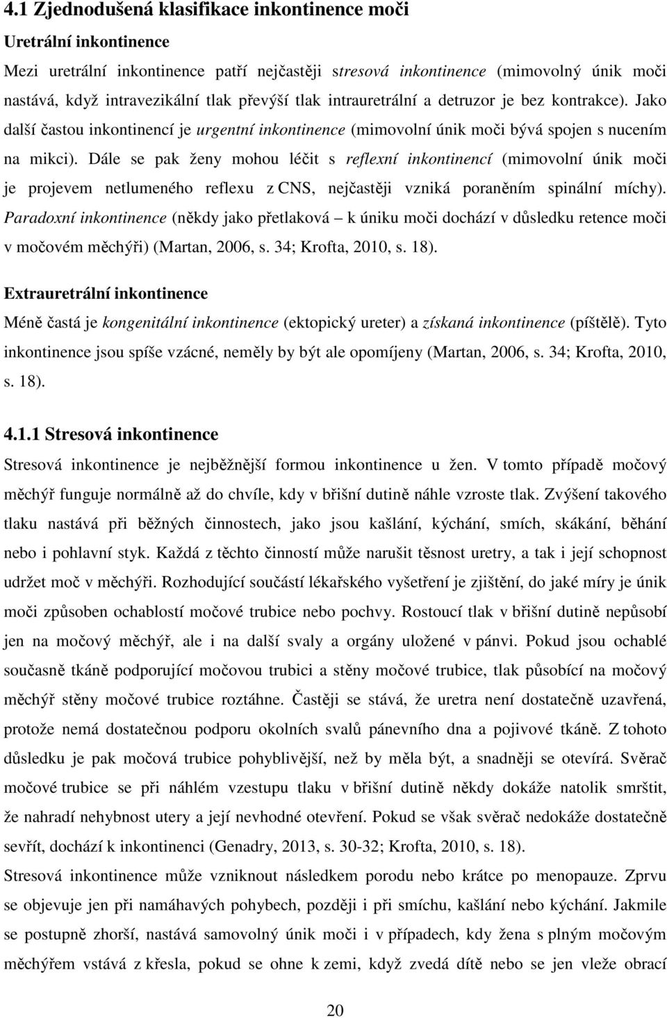 Dále se pak ženy mohou léčit s reflexní inkontinencí (mimovolní únik moči je projevem netlumeného reflexu z CNS, nejčastěji vzniká poraněním spinální míchy).