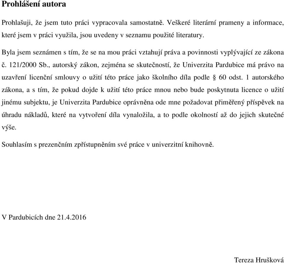 , autorský zákon, zejména se skutečností, že Univerzita Pardubice má právo na uzavření licenční smlouvy o užití této práce jako školního díla podle 60 odst.