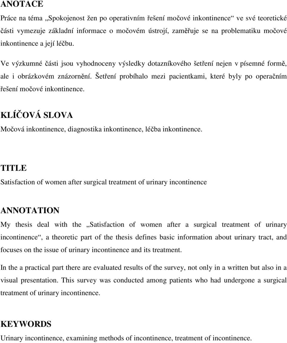 Šetření probíhalo mezi pacientkami, které byly po operačním řešení močové inkontinence. KLÍČOVÁ SLOVA Močová inkontinence, diagnostika inkontinence, léčba inkontinence.