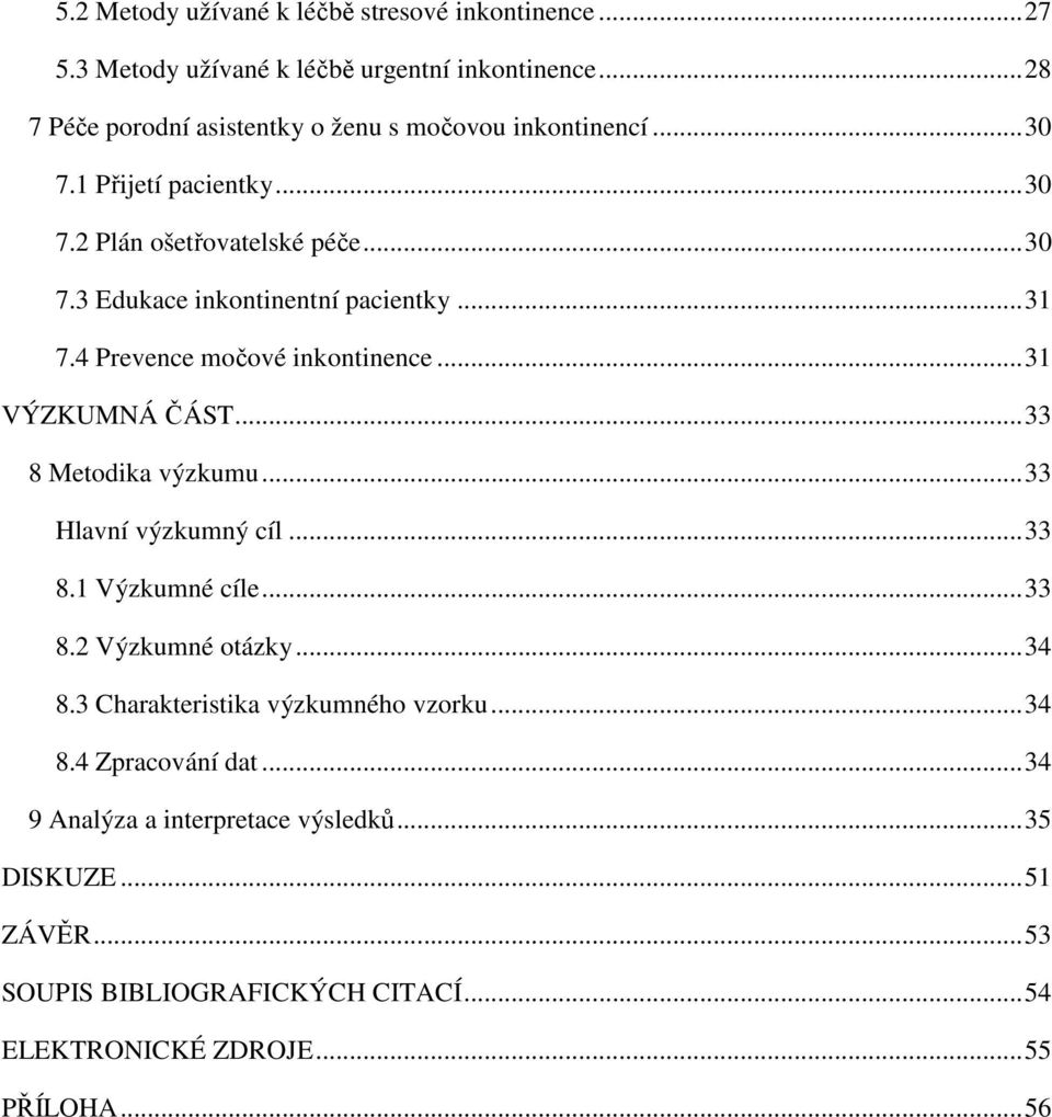 .. 31 7.4 Prevence močové inkontinence... 31 VÝZKUMNÁ ČÁST... 33 8 Metodika výzkumu... 33 Hlavní výzkumný cíl... 33 8.1 Výzkumné cíle... 33 8.2 Výzkumné otázky.