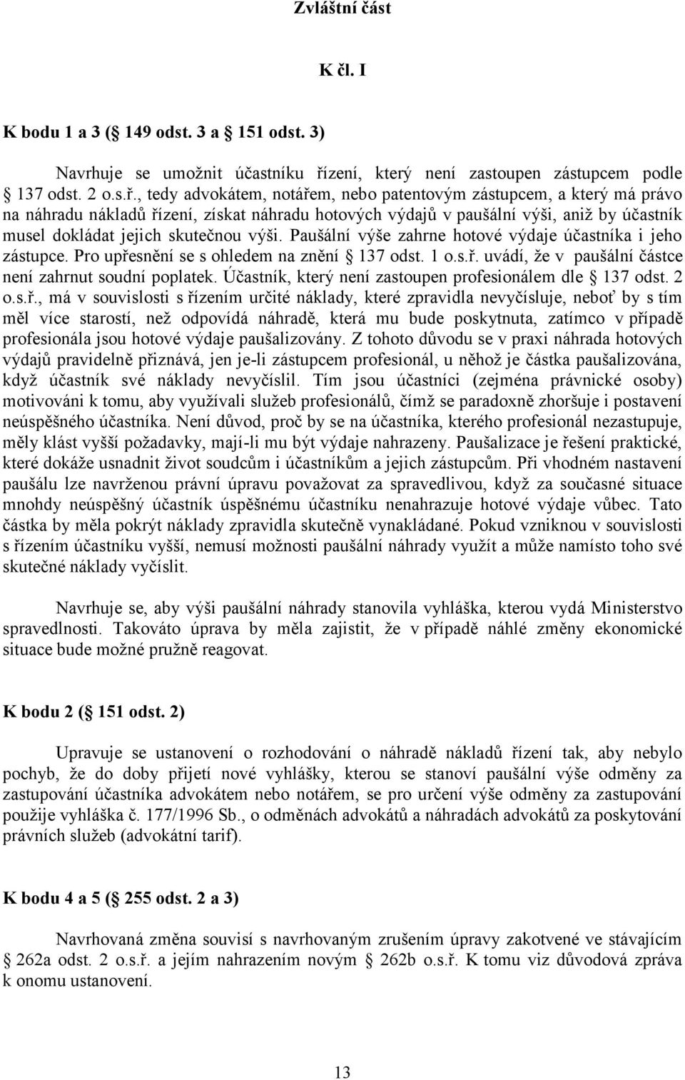 , tedy advokátem, notářem, nebo patentovým zástupcem, a který má právo na náhradu nákladů řízení, získat náhradu hotových výdajů v paušální výši, aniž by účastník musel dokládat jejich skutečnou výši.