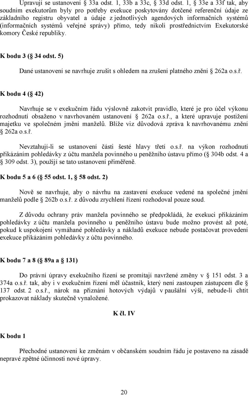 (informačních systémů veřejné správy) přímo, tedy nikoli prostřednictvím Exekutorské komory České republiky. K bodu 3 ( 34 odst.