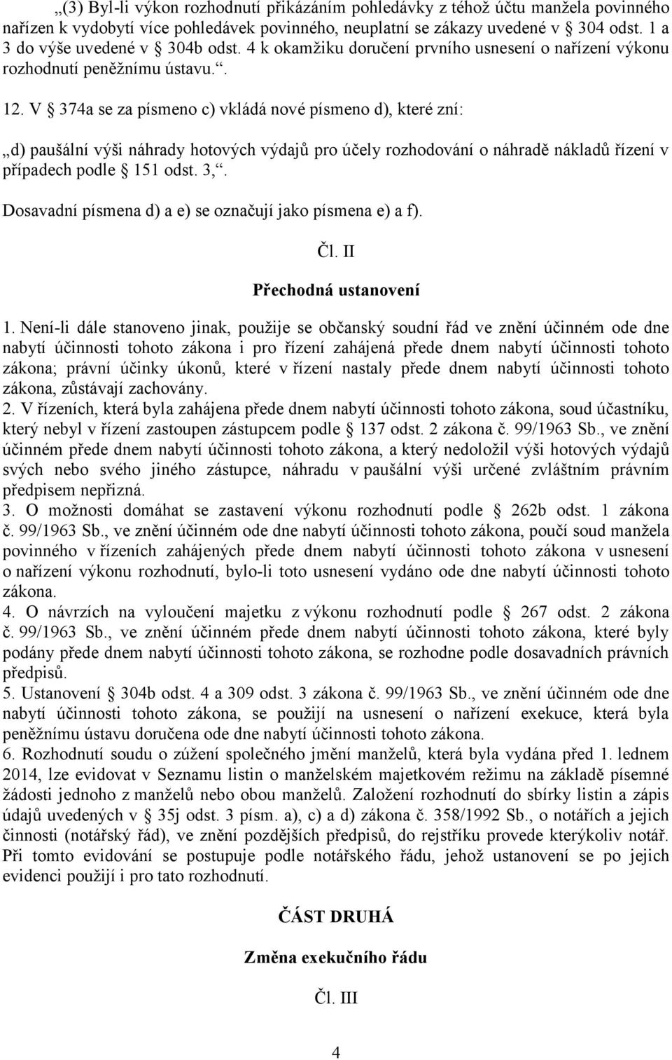 V 374a se za písmeno c) vkládá nové písmeno d), které zní: d) paušální výši náhrady hotových výdajů pro účely rozhodování o náhradě nákladů řízení v případech podle 151 odst. 3,.