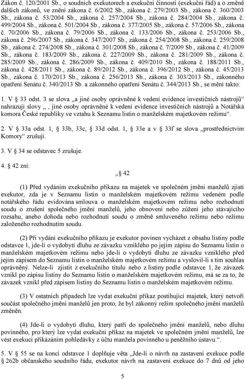 , zákona č. 253/2006 Sb., zákona č. 296/2007 Sb., zákona č. 347/2007 Sb., zákona č. 254/2008 Sb., zákona č. 259/2008 Sb., zákona č. 274/2008 Sb., zákona č. 301/2008 Sb., zákona č. 7/2009 Sb.