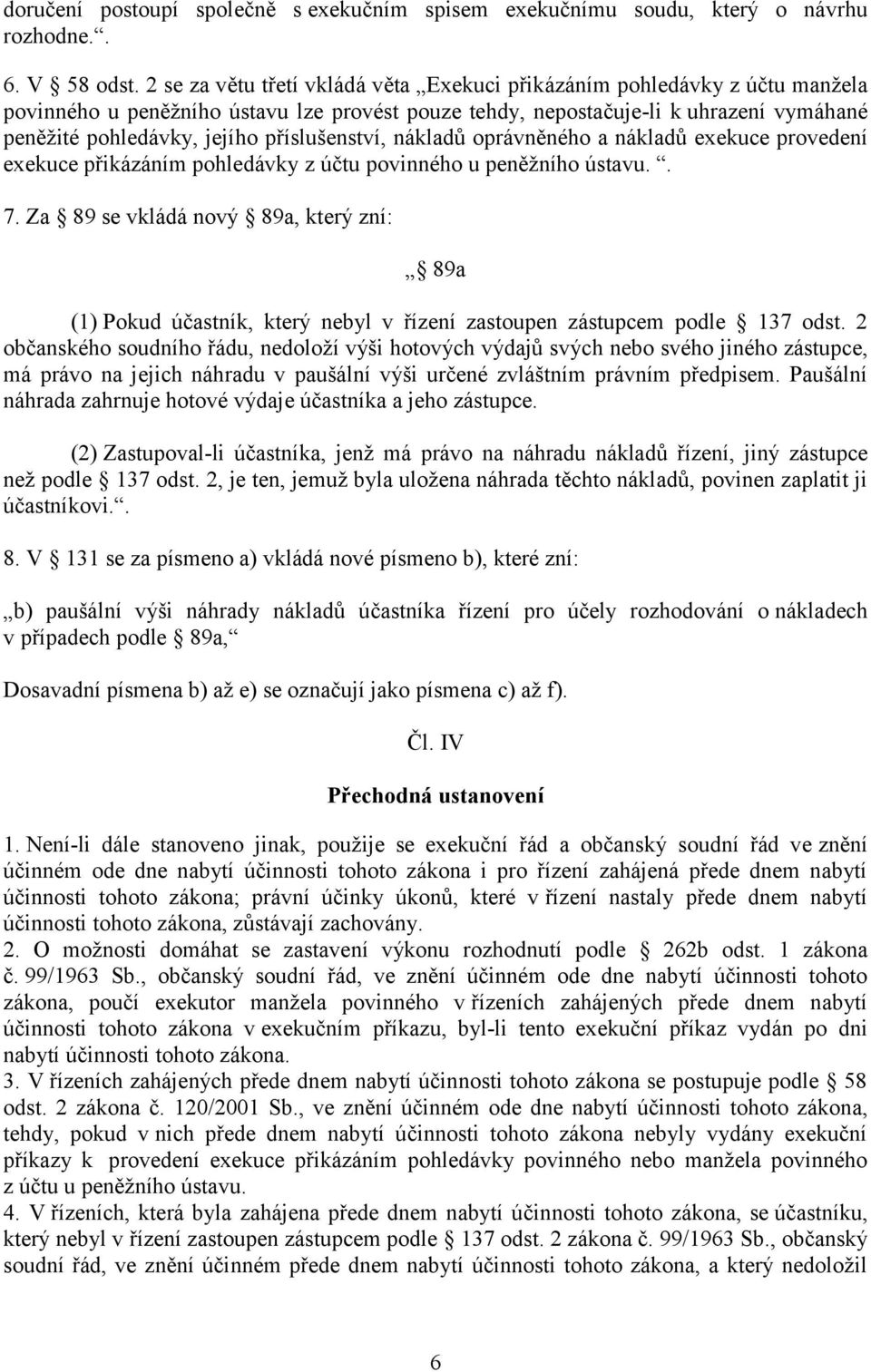 příslušenství, nákladů oprávněného a nákladů exekuce provedení exekuce přikázáním pohledávky z účtu povinného u peněžního ústavu.. 7.