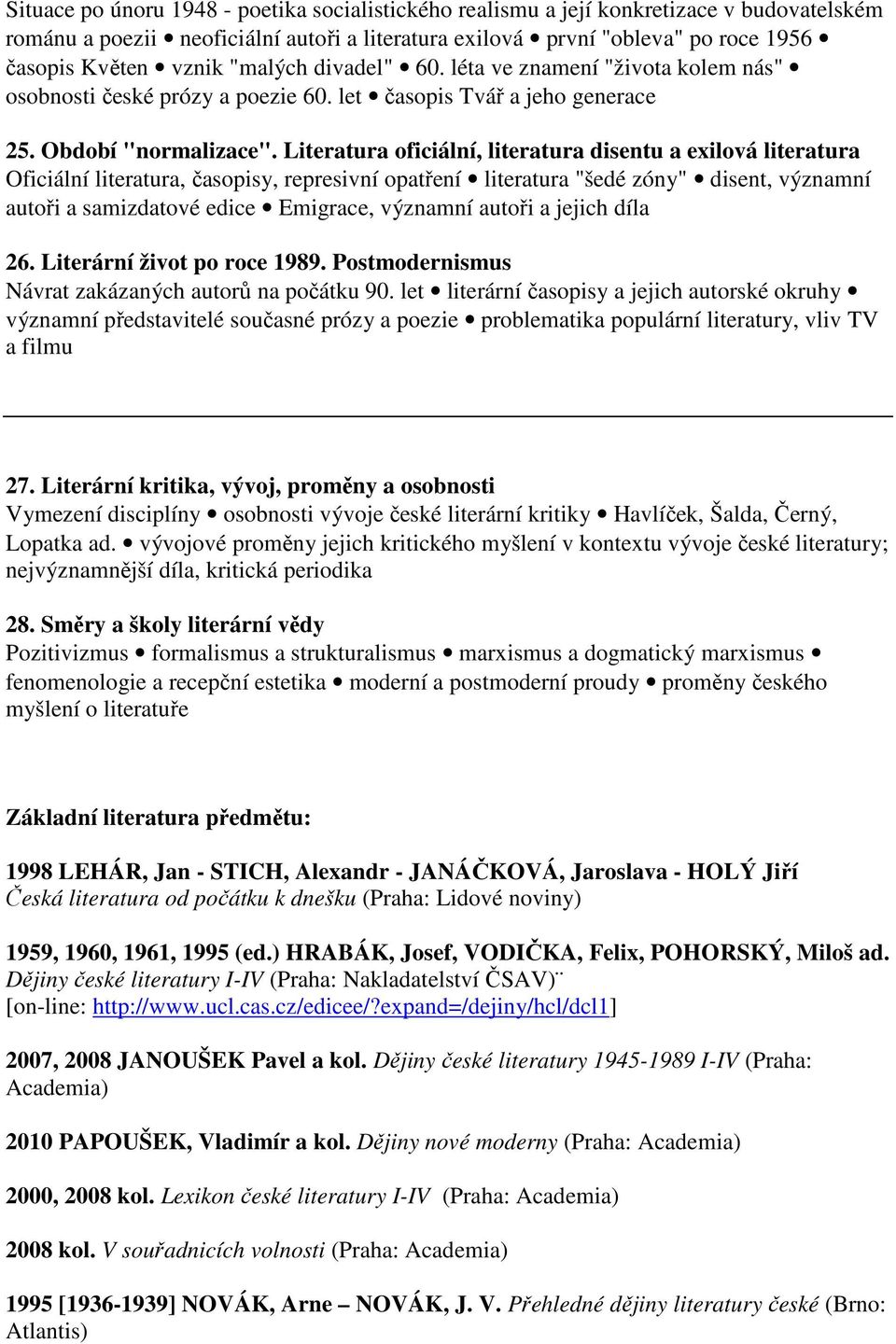 Literatura oficiální, literatura disentu a exilová literatura Oficiální literatura, časopisy, represivní opatření literatura "šedé zóny" disent, významní autoři a samizdatové edice Emigrace, významní