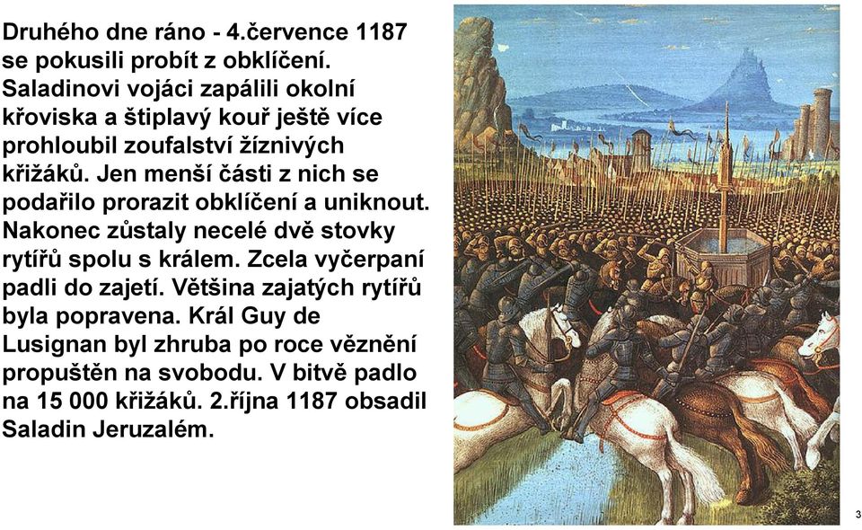 Jen menší části z nich se podařilo prorazit obklíčení a uniknout. Nakonec zůstaly necelé dvě stovky rytířů spolu s králem.