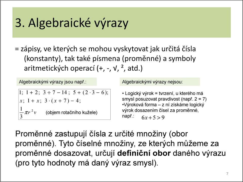 : Algeickými výzy ejou: ; x ; π v ; x ; 7 ; 5 ( ( x 7 ) ; (ojem otčího kužele) 6 ); Logický výok tvzeí, u kteého má myl pouzovt