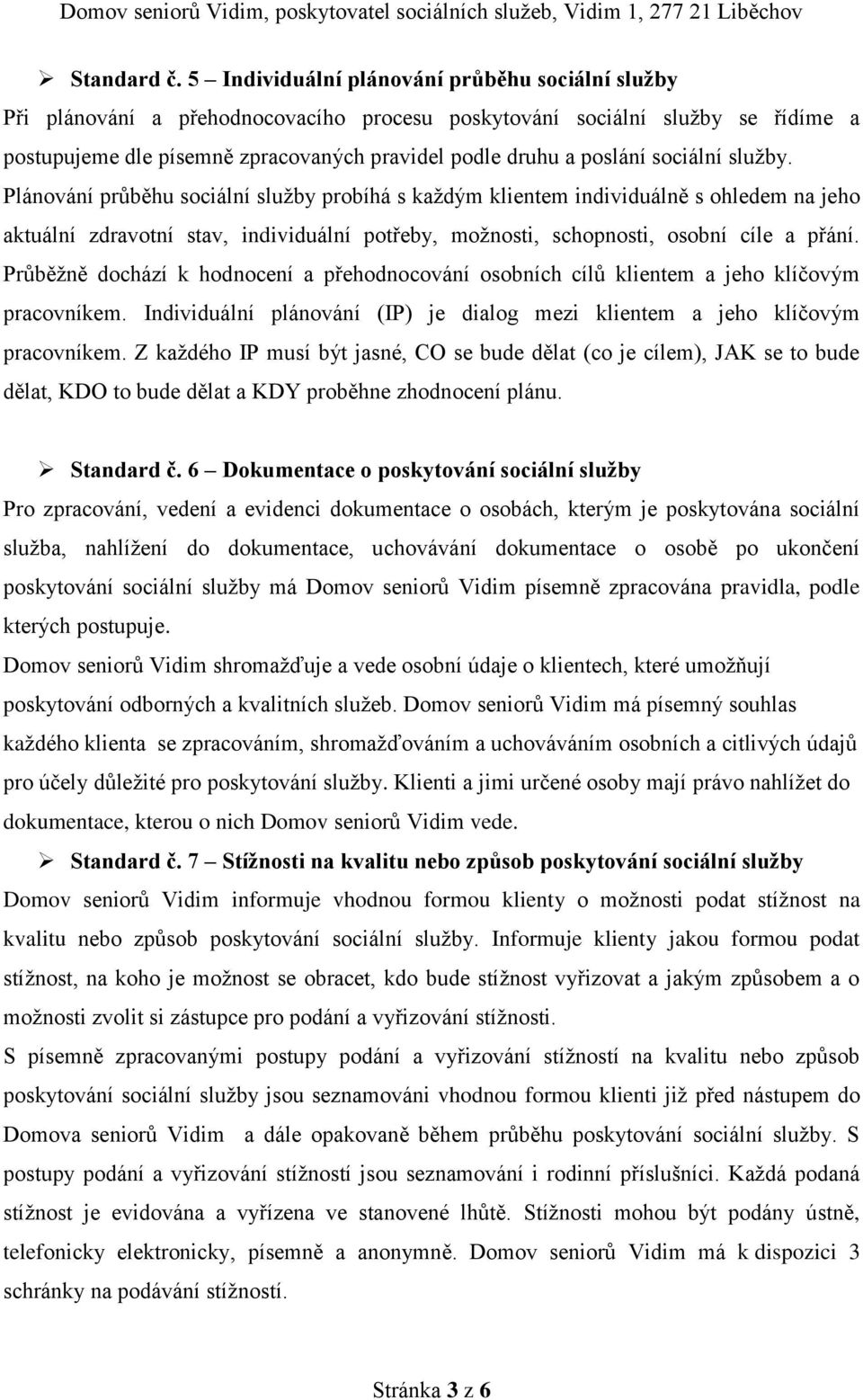 sociální služby. Plánování průběhu sociální služby probíhá s každým klientem individuálně s ohledem na jeho aktuální zdravotní stav, individuální potřeby, možnosti, schopnosti, osobní cíle a přání.