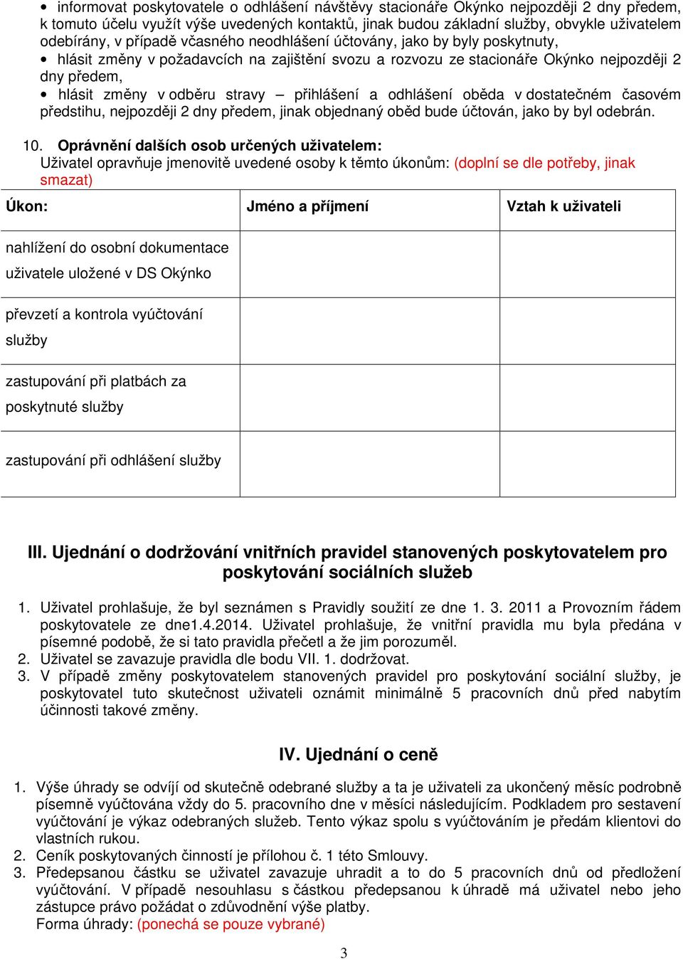 přihlášení a odhlášení oběda v dostatečném časovém předstihu, nejpozději 2 dny předem, jinak objednaný oběd bude účtován, jako by byl odebrán. 10.