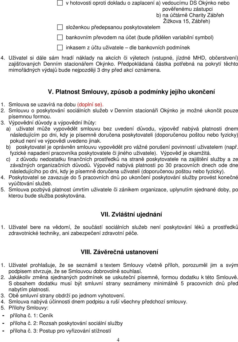 Uživatel si dále sám hradí náklady na akcích či výletech (vstupné, jízdné MHD, občerstvení) zajišťovaných Denním stacionářem Okýnko.