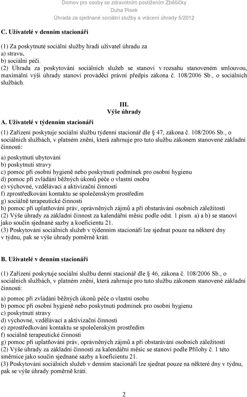 Uživatelé v týdenním stacionáři III. Výše úhrady (1) Zařízení poskytuje sociální službu týdenní stacionář dle 47, zákona č. 108/2006 Sb.