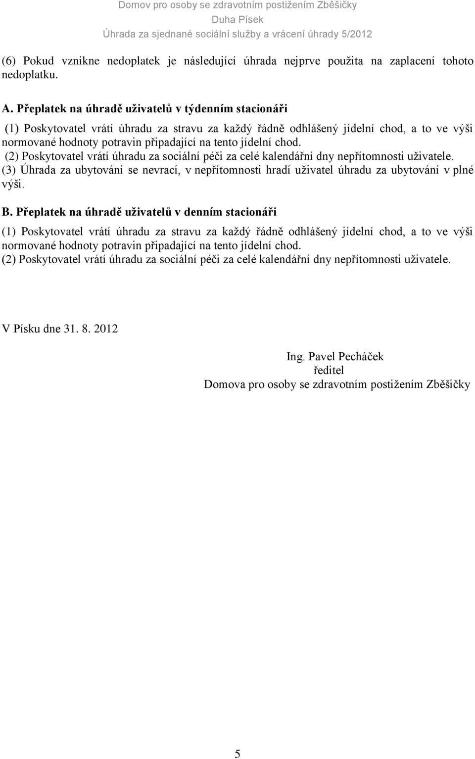 chod. (2) Poskytovatel vrátí úhradu za sociální péči za celé kalendářní dny nepřítomnosti uživatele. (3) Úhrada za ubytování se nevrací, v nepřítomnosti hradí uživatel úhradu za ubytování v plné výši.