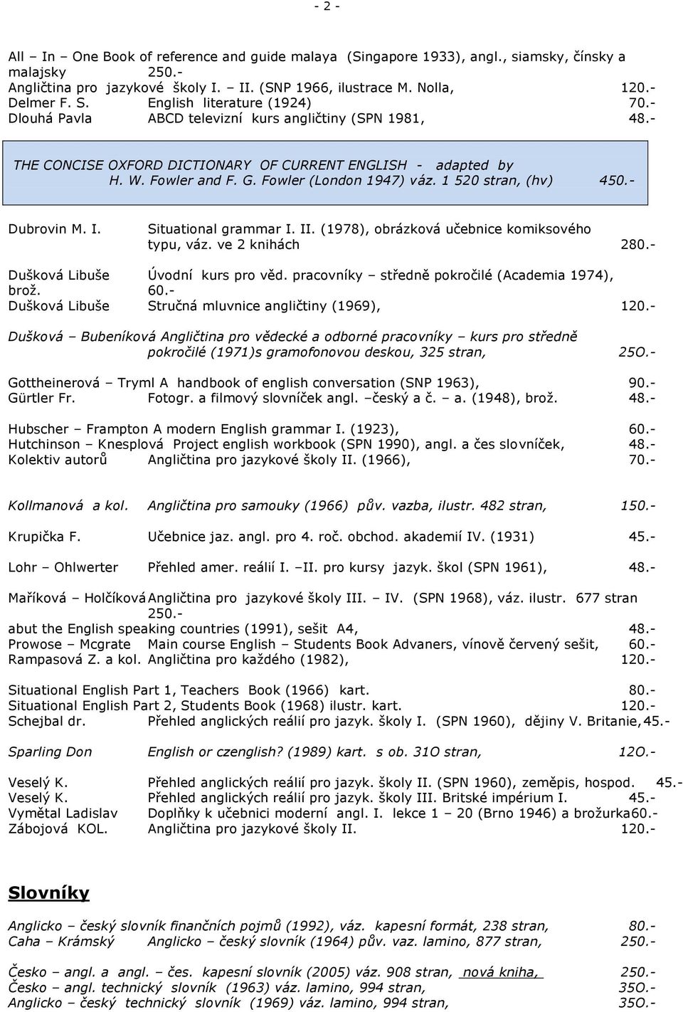 Fowler (London 1947) váz. 1 520 stran, (hv) 450.- Dubrovin M. I. Situational grammar I. II. (1978), obrázková učebnice komiksového typu, váz. ve 2 knihách 280.- Dušková Libuše Úvodní kurs pro věd.