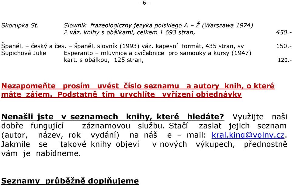 - Nezapomeňte prosím uvést číslo seznamu a autory knih, o které máte zájem. Podstatně tím urychlíte vyřízení objednávky Nenašli jste v seznamech knihy, které hledáte?