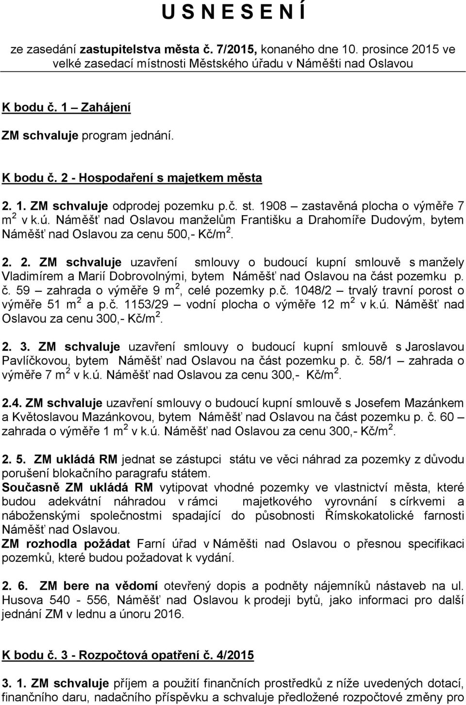 Náměšť nad Oslavou manželům Františku a Drahomíře Dudovým, bytem Náměšť nad Oslavou za cenu 500,- Kč/m 2.