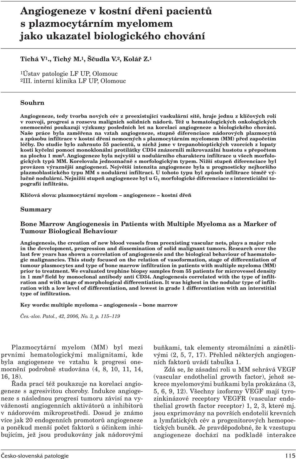 Též u hematologických onkologických onemocnění poukazují výzkumy posledních let na korelaci angiogeneze a biologického chování.