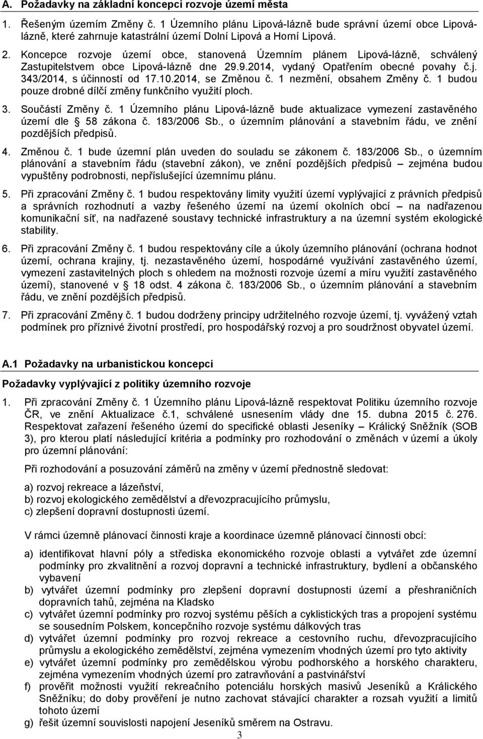 Koncepce rozvoje území obce, stanovená Územním plánem Lipová-lázně, schválený Zastupitelstvem obce Lipová-lázně dne 29.9.2014, vydaný Opatřením obecné povahy č.j. 343/2014, s účinností od 17.10.