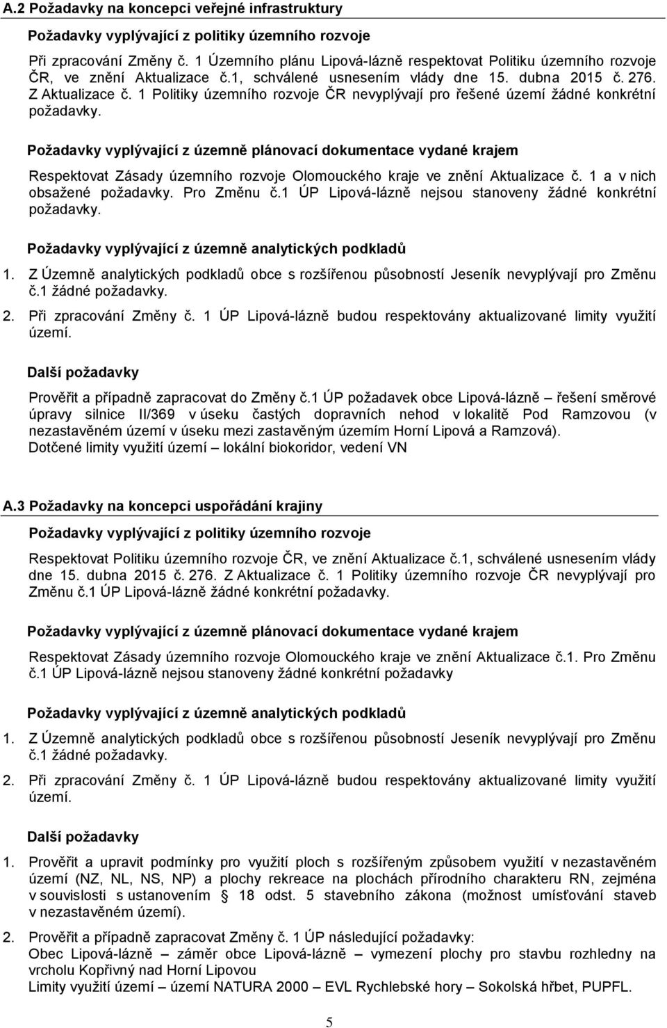 1 Politiky územního rozvoje ČR nevyplývají pro řešené území žádné konkrétní požadavky.