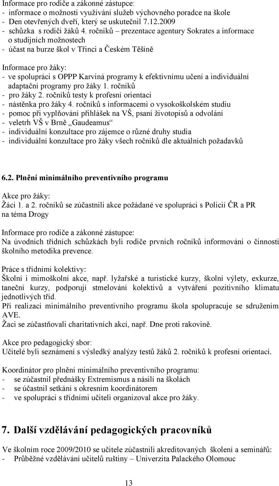 a individuální adaptační programy pro ţáky 1. ročníků - pro ţáky 2. ročníků testy k profesní orientaci - nástěnka pro ţáky 4.