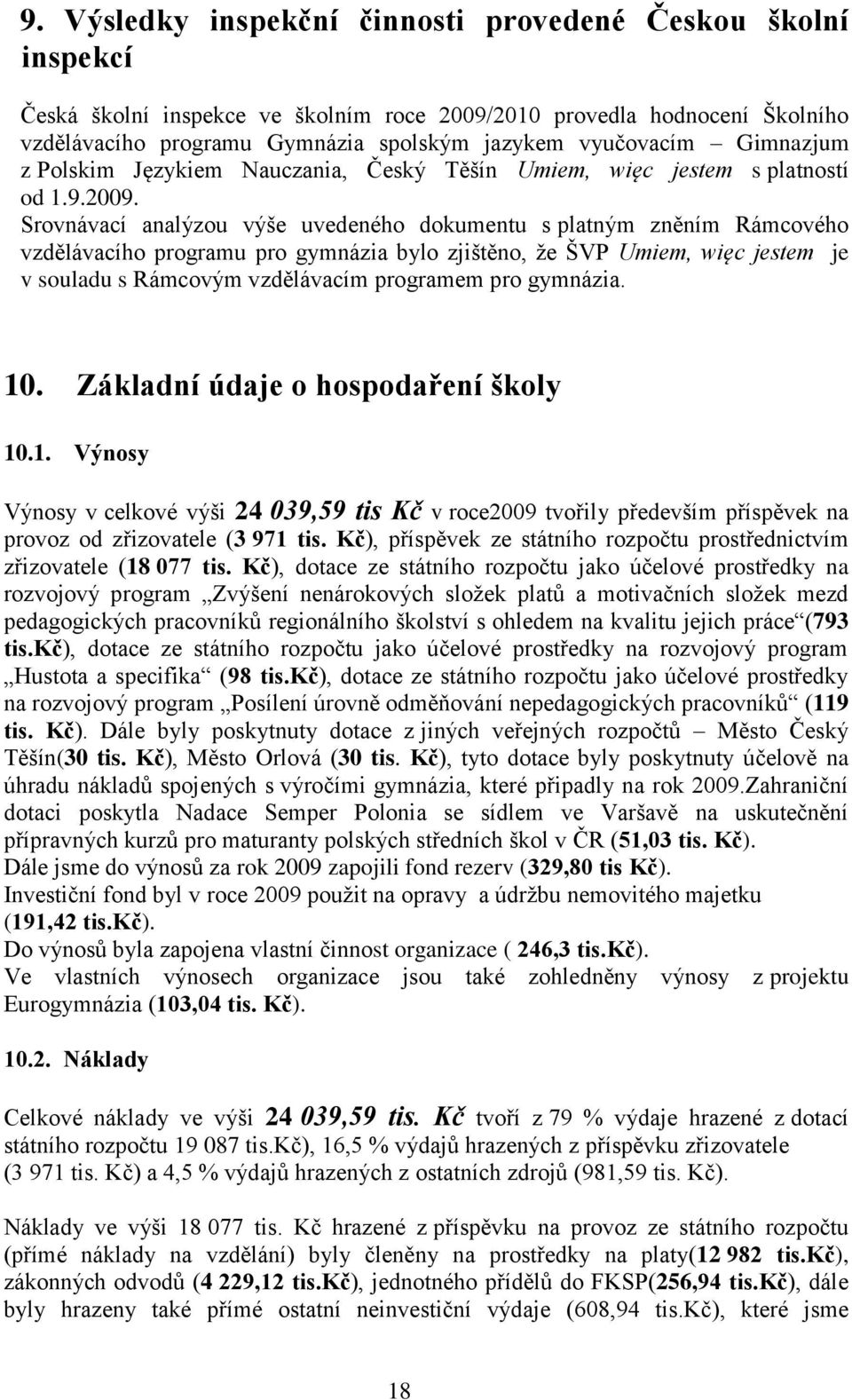 Srovnávací analýzou výše uvedeného dokumentu s platným zněním Rámcového vzdělávacího programu pro gymnázia bylo zjištěno, ţe ŠVP Umiem, więc jestem je v souladu s Rámcovým vzdělávacím programem pro