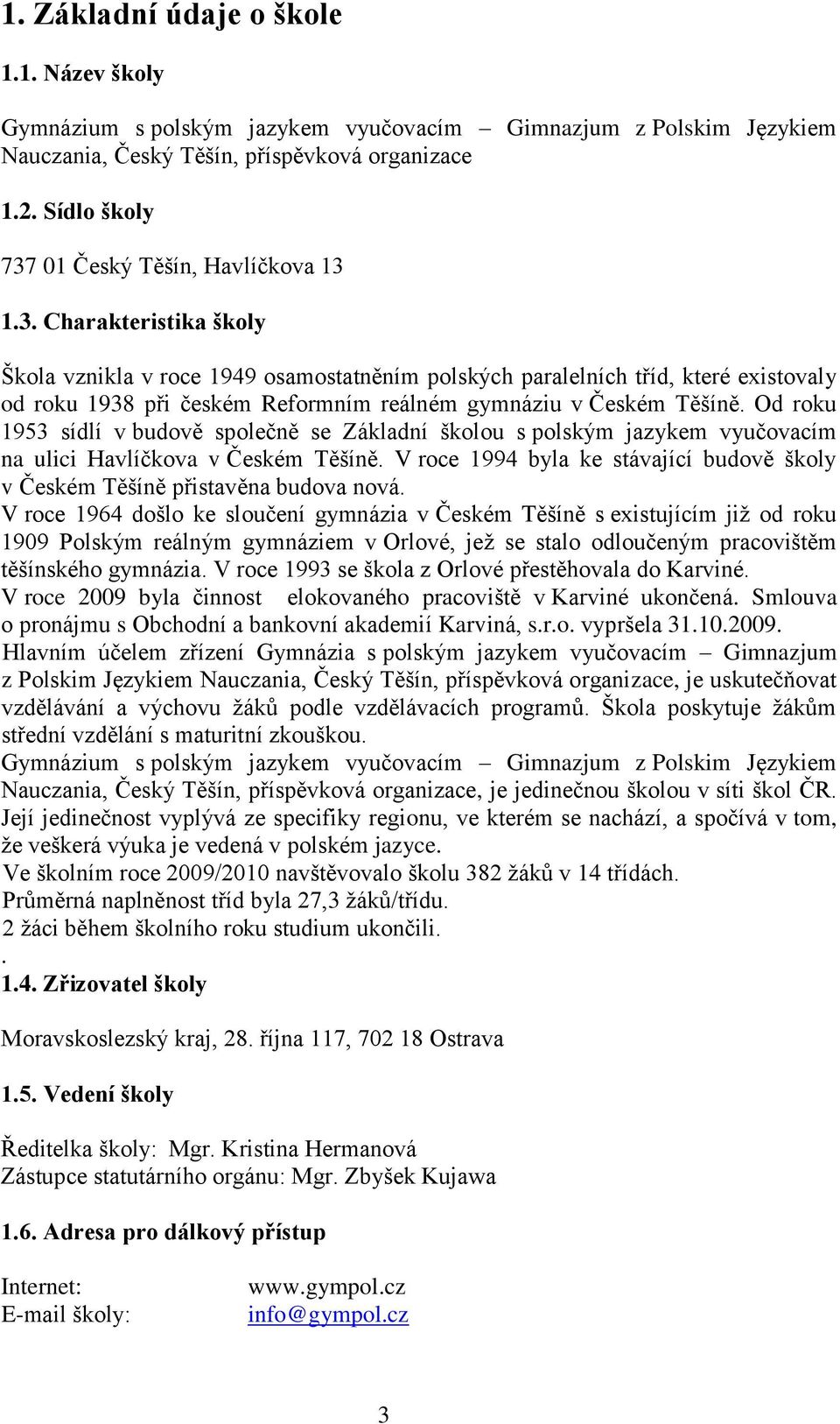 Od roku 1953 sídlí v budově společně se Základní školou s polským jazykem vyučovacím na ulici Havlíčkova v Českém Těšíně.