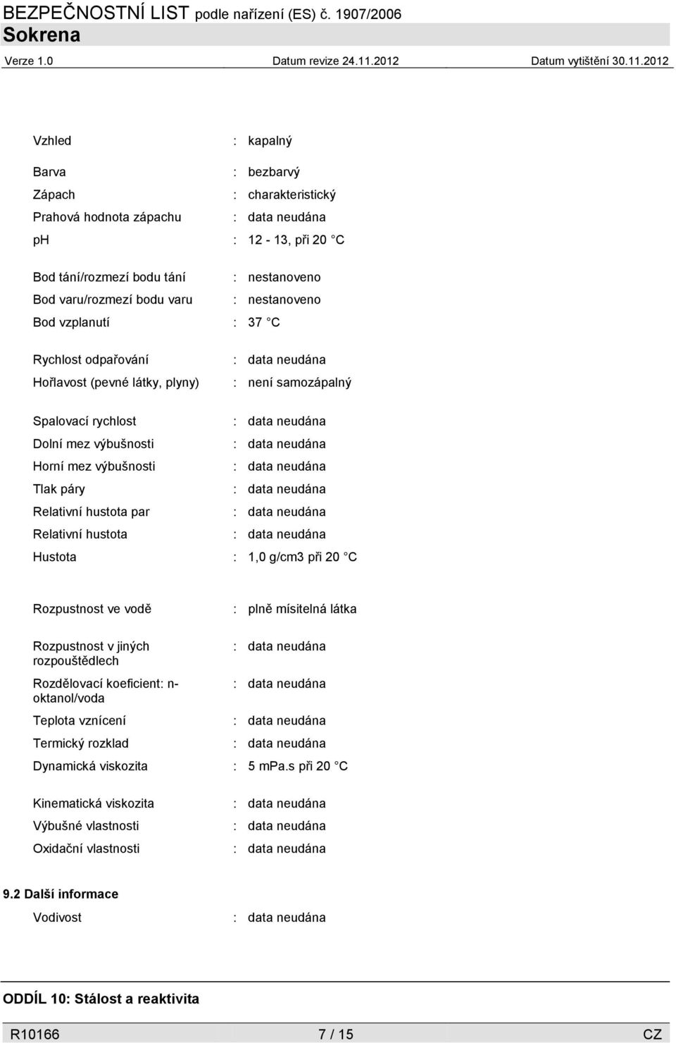 Relativní hustota Hustota : 1,0 g/cm3 při 20 C Rozpustnost ve vodě : plně mísitelná látka Rozpustnost v jiných rozpouštědlech Rozdělovací koeficient: n- oktanol/voda Teplota vznícení