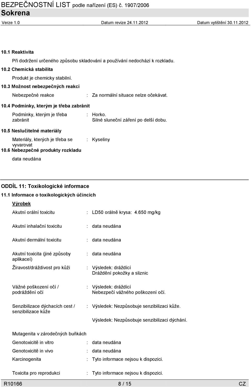 5 Neslučitelné materiály Materiály, kterých je třeba se vyvarovat 10.6 Nebezpečné produkty rozkladu data neudána : Kyseliny ODDÍL 11: Toxikologické informace 11.