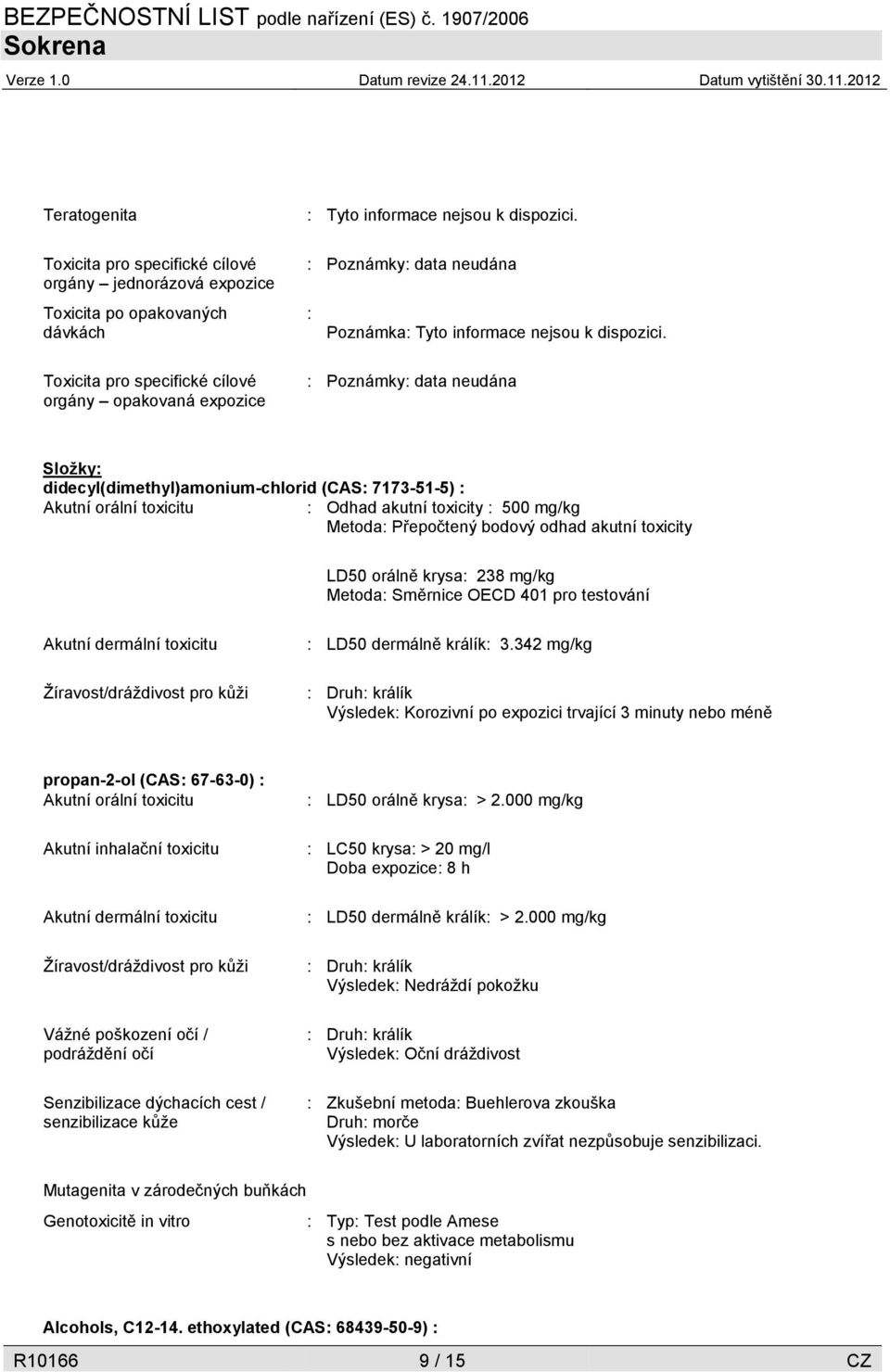 : Poznámky Složky: didecyl(dimethyl)amonium-chlorid (CAS: 7173-51-5) : Akutní orální toxicitu : Odhad akutní toxicity : 500 mg/kg Metoda: Přepočtený bodový odhad akutní toxicity LD50 orálně krysa: