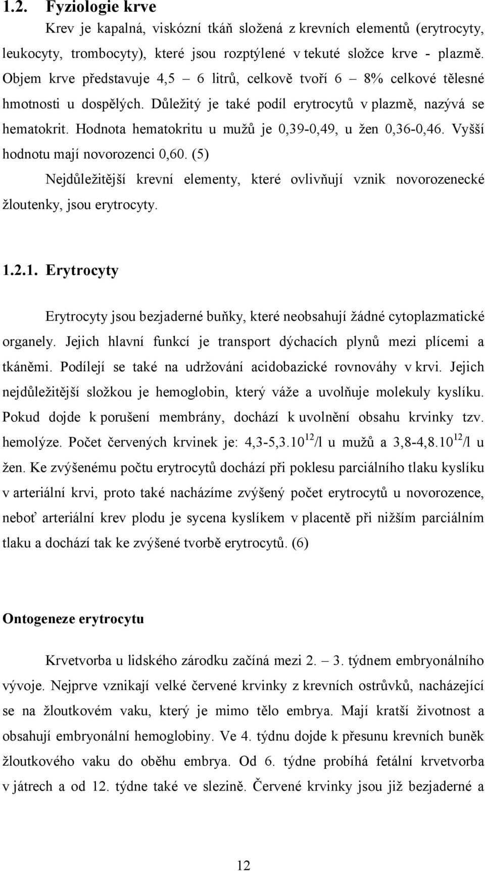 Hodnota hematokritu u mužů je 0,39-0,49, u žen 0,36-0,46. Vyšší hodnotu mají novorozenci 0,60. (5) Nejdůležitější krevní elementy, které ovlivňují vznik novorozenecké žloutenky, jsou erytrocyty. 1.2.