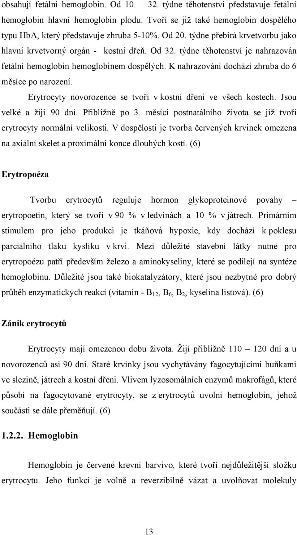 K nahrazování dochází zhruba do 6 měsíce po narození. Erytrocyty novorozence se tvoří vkostní dřeni ve všech kostech. Jsou velké a žijí 90 dní. Přibližně po 3.