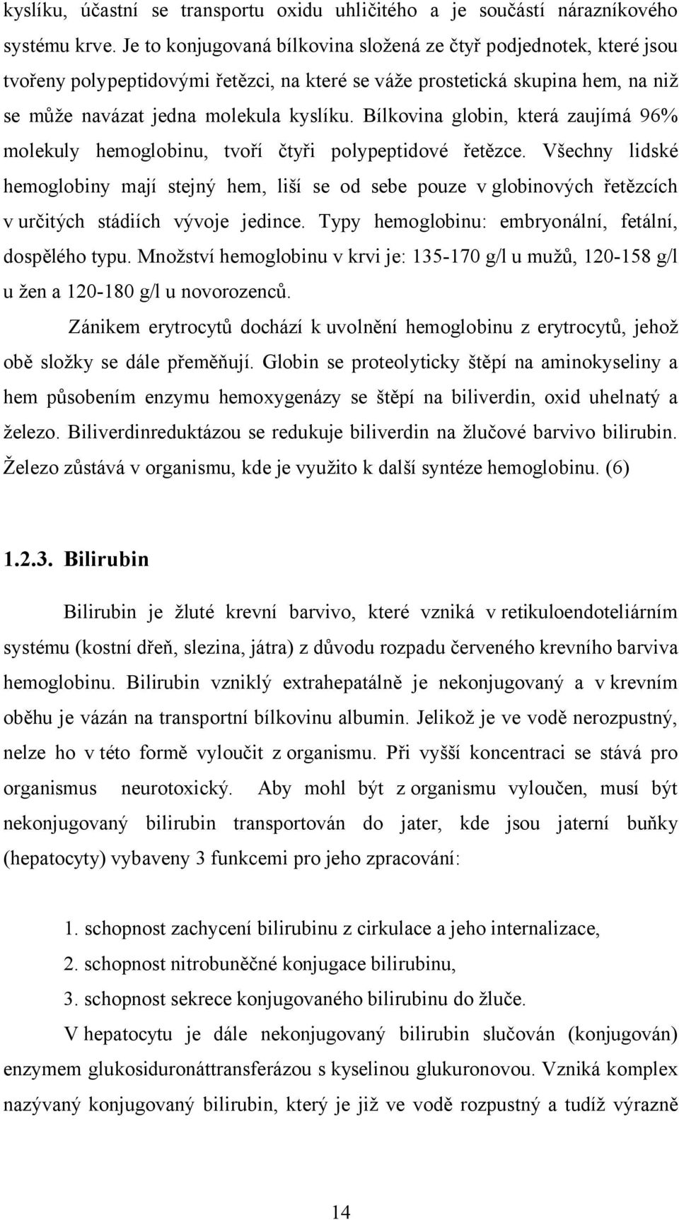 Bílkovina globin, která zaujímá 96% molekuly hemoglobinu, tvoří čtyři polypeptidové řetězce.