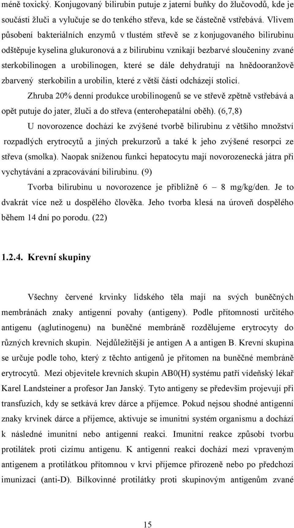 které se dále dehydratují na hnědooranžově zbarvený sterkobilin a urobilin, které z větší části odcházejí stolicí.