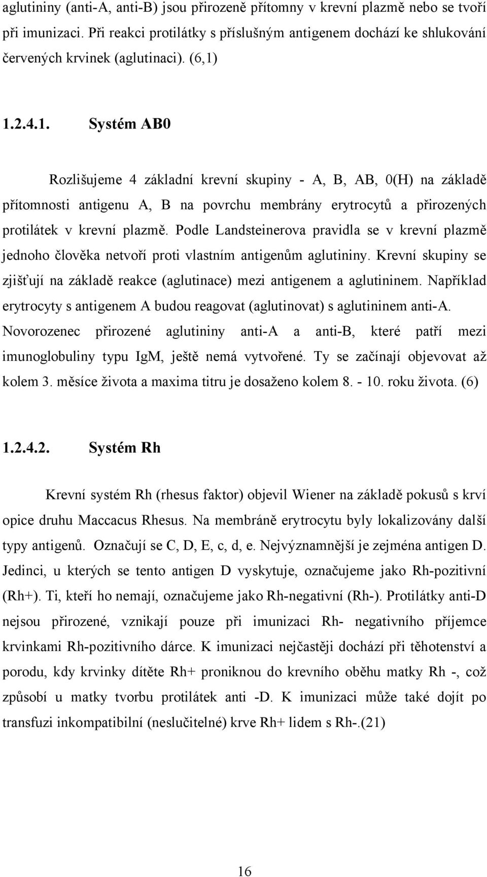 Podle Landsteinerova pravidla se v krevní plazmě jednoho člověka netvoří proti vlastním antigenům aglutininy. Krevní skupiny se zjišťují na základě reakce (aglutinace) mezi antigenem a aglutininem.